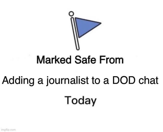 marked safe from adding a journalist to DOD chat today