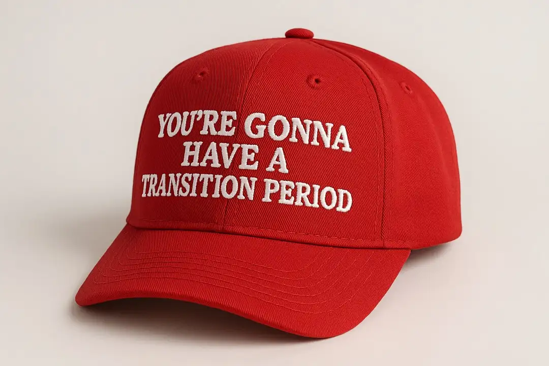 your gonna have a transition period red hat akin to MAGA hat